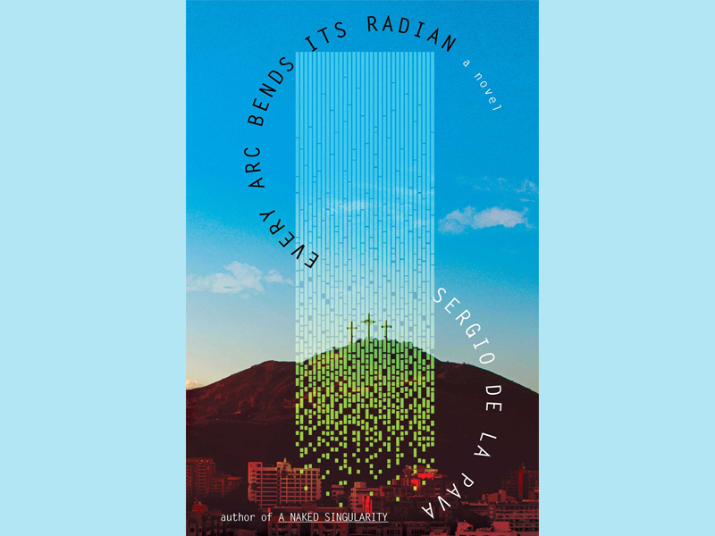 image Book Review: Every Arc Bends Its Radian by Sergio de la Pava